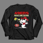 49ers Make Me Drink Snoopy Sf Football Fan Gear 4 Long Sleeves