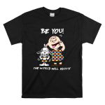 Autism Snoopy Charlie be you the world will adjust T Shirt 6