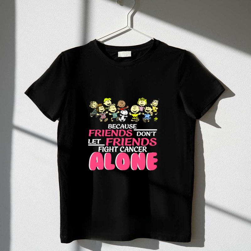 Because Friends Dont Let Friends Fight Cancer Alone Snoopy The Peanuts 1 T Shirt