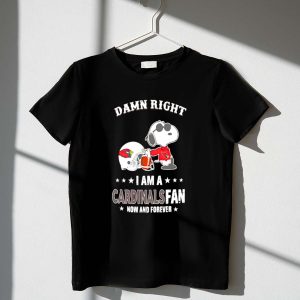 Damn Right I Am a Cardinals Fan Now and Forever Snoopy Arizona 1 T Shirt