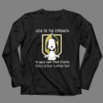 Give Me The Strength To Walk Away From Stupid People Without Slapping Them Snoopy Knights 4 Long Sleeves.jpg