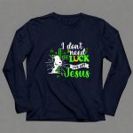 I Dont Need Lucky I Have Got Jesus Snoopy 91 Long Sleeves
