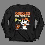 Orioles Make Me Drink Snoopy Baltimore Orioles Fans 4 Long Sleeves
