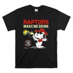 Raptors Make Me Drink Snoopy Toronto Raptors Fans T Shirt 6