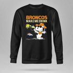 Snoopy Broncos Make Me Drink Denver Broncos Fans 9 Sweatshirt
