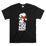 Snoopy Hugging Heart Mom You Were Right T Shirt 6