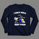 Snoopy I only roll with the Michigan Wolverines best team 6 Long Sleeves.jpg