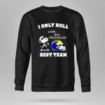 Snoopy I only roll with the Michigan Wolverines best team 9 Sweatshirt.jpg