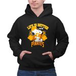 Snoopy Peanuts life is better with Pittsburgh Pirates 2 Hoodie.jpg