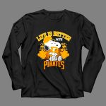 Snoopy Peanuts life is better with Pittsburgh Pirates 4 Long Sleeves.jpg
