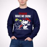 Texans Make Me Drink Snoopy Houston Football Fan 3 Sweatshirt