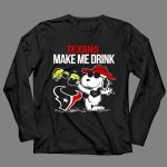 Texans Make Me Drink Snoopy Houston Football Fan 4 Long Sleeves