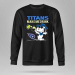 Titans Make Me Drink Snoopy Tennessee Titans Fans Peanuts Nfl Football 9 Sweatshirt