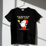 We Are Never Too Old for Snoopy in Santa Claus Outfit Holding Christmas Bell T Shirt 1 1.jpg