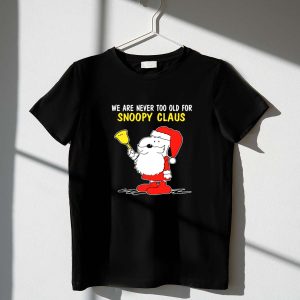 We Are Never Too Old for Snoopy in Santa Claus Outfit Holding Christmas Bell T Shirt 1 1.jpg