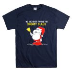 We Are Never Too Old for Snoopy in Santa Claus Outfit Holding Christmas Bell T Shirt 7 1.jpg